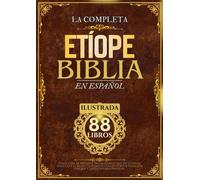 Biblia Etíope En Español (Ilustrada): Colección De 88 Libros Tradicionales Que Incluyen El Antiguo Y El Nuevo Testamento, Los Apócrifos, Enoc, Los Jubileos Y Las Escrituras Perdidas