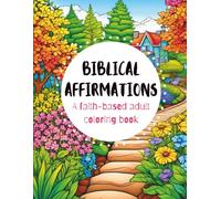 Biblical Affirmations Adult Coloring Book: An Adult Coloring Book for Bible-Based Relaxation, Encouragement and Meditation: 31 Inspirational Coloring ... Fruits, Animals and Tranquil Landscapes