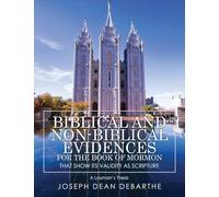 Biblical and Non-Biblical Evidences For The Book of Mormon: That Show Its Validity As Scripture: A Layman's Thesis