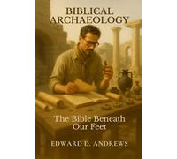 BIBLICAL ARCHAEOLOGY: The Bible Beneath Our Feet