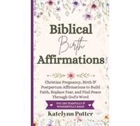 Biblical Birth Affirmations: Christian Pregnancy, Birth & Postpartum Affirmations to Build Faith, Replace Fear, and Find Peace Through God's Word