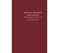 BIBLICAL CREATION AND SCIENCE: Bridging Faith, Reason, and the Cosmos