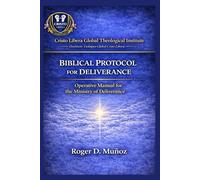 BIBLICAL DELIVERANCE PROTOCOL: Operational Manual for the Deliverance Ministry: 6