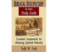 Biblical Discipleship Study Guide: Essential Components for Attaining Spiritual Maturity