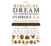 Biblical Dream Interpretation Symbols A-Z: Volume 1: Foundational Biblical Dream Symbols