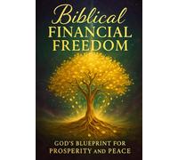 Biblical Financial Freedom: God's Blueprint for Prosperity and Peace