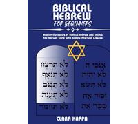 BIBLICAL HEBREW FOR BEGINNERS: Master the Basics of Biblical Hebrew and Unlock the Ancient Texts with Simple, Practical Lessons
