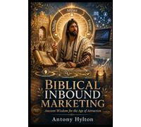 BIBLICAL INBOUND MARKETING: Ancient Wisdom for the Age of Attraction