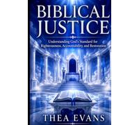 BIBLICAL JUSTICE: Understanding God's Standard for Righteousness, Accountability, and Restoration