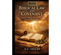 Biblical Law and Covenant: Sabbath, Tithing, and Authority under The New Covenant