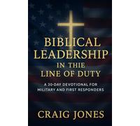 Biblical Leadership In the Line of Duty: A 30-Day Devotional for Military and First Responders