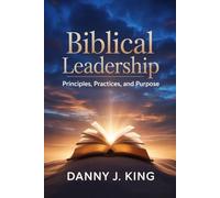 Biblical Leadership: Principles, Practices, and Purpose