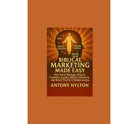 Biblical Marketing Made Easy: How Jesus’ Strategy Unlocks Customer Loyalty, Ethical Influence, and Brand Trust in 12 Simple Lessons