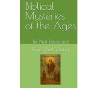 Biblical Mysteries of the Ages: Be Not Deceived