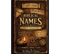 BIBLICAL NAMES & THEIR MEANINGS: HEBREW • GREEK • LATIN