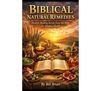 BIBLICAL NATURAL REMEDIES: Ancient Healing Secrets from the Bible for Modern Health