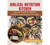 BIBLICAL NUTRITION KITCHEN: Ancient Foods for Modern Wellness and Spiritual Strength