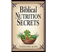 Biblical Nutrition Secrets: Biblical Secrets to Master Metabolism, Burn Fat, Fight Depression, and Strengthen the Immune System for Lifelong Wellness