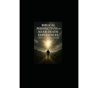 Biblical Perspectives on Near-Death Experiences: A Discernment and Hope Framework