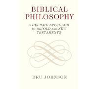 Biblical Philosophy: A Hebraic Approach to the Old and New Testaments