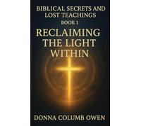 Biblical Secrets and Lost Teachings Book 1 Reclaiming the Light Within