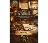 Biblical Stewardship Principles in Management Accounting Made Clear: Count Costs, Lead Better, Think Biblically