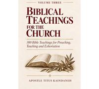 BIBLICAL TEACHINGS FOR THE CHURCH: A Bible Resource for Preaching Teaching and Exhortation