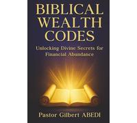 BIBLICAL WEALTH CODES: Unlocking Divine Secrets for Financial Abundance