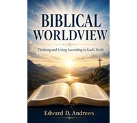 BIBLICAL WORLDVIEW: Thinking and Living According to God’s Truth