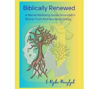 Biblically Renewed: A Mental Wellbeing Guide Grounded in Biblical Truth and Neuropsychology