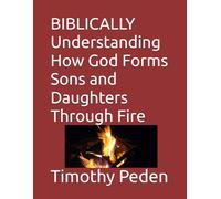 BIBLICALLY Understanding How God Forms Sons and Daughters Through Fire: 4