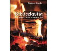 Biblioclastia. Come, quando e perché si brucia un libro, Giuseppe Casillo, 2015