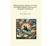 Bibliographic Notes on One Hundred Books Famous in English Literature
