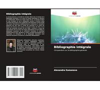 Bibliographie intégrale: Compendium sur la bibliographie générale