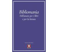 Bibliomania. Dell'amore per i libri e per la lettura