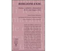 Bibliomanie. Passioni, malattie e dannazioni di chi ama troppo i libri