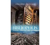 Bibliopolis. Trieste, città dei libri perduti