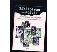 BIBLIOTECA DE LA GUERRA CIVIL. TOMO 5: LA INTERVENCION EXTRANJERA II. ESPAÑA, CAMPO DE BATALLA INTER
