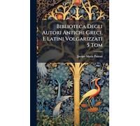 Biblioteca Degli Autori Antichi Greci, E Latini Volgarizzati 5 Tom