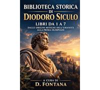 BIBLIOTECA STORICA DI DIODORO SICULO: LIBRI DA 1 A 7 Dalle Origini Mitiche dell'Umanità alla Prima Olimpiade: 24