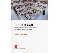 Bibliotech. Perché le biblioteche sono importanti nell'era di Google