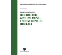 BIBLIOTECHE, ARCHIVI, MUSEI: I NUOVI CONFINI DIGITALI - MARRAS ANNA MARIA -