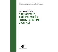 Biblioteche, archivi, musei: i nuovi confini digitali - Marras Anna Maria