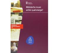 Biblioteche musei archivi: quali sinergie?