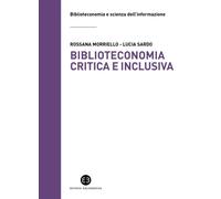 Biblioteconomia critica e inclusiva. Teorie, pratiche e prospettive - Morr...