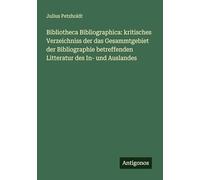 Bibliotheca Bibliographica: kritisches Verzeichniss der das Gesammtgebiet der Bibliographie betreffenden Litteratur des In- und Auslandes