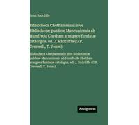 Bibliotheca Chethamensis: sive Bibliothecæ publicæ Mancuniensis ab Humfredo Chetham armigero fundatæ catalogus, ed. J. Radcliffe (G.P. Greswell, T. ... ed. J. Radcliffe (G.P. Greswell, T. Jones).