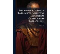 Bibliotheca Classica Latina Sive Collectio Auctorum Classicorum Latinorum ...
