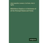 Bibliotheca Classica or A Dictionary of all the Principal Names and Terms
