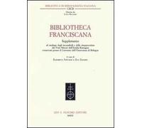 Bibliotheca Franciscana. Supplemento al catalogo degli incunaboli e delle cinquecentine dei frati minori dell'Emilia Romagna...